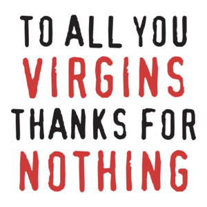 To All You Virgins, Thanks For Nothing T-Shirt