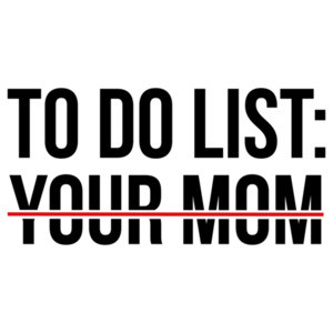 To do list: Your Mom - funny sexual offensive t-shirt