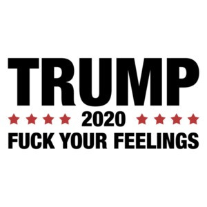 Trump 2020 Fuck Your Feelings Funny Donald Trump Tee Shirt