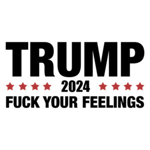 Trump 2024 Fuck Your Feelings Funny Donald Trump Tee Shirt