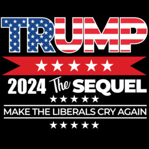 Trump 2024 The Sequel - Make the liberals cry again - Pro Trump Election 2024 - Conservative Republican T-Shirt
