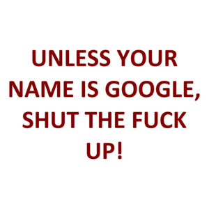 UNLESS YOUR NAME IS GOOGLE, SHUT THE FUCK UP! Shirt