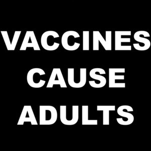 Vaccines Cause Adults - Pro Vaccine T-Shirt