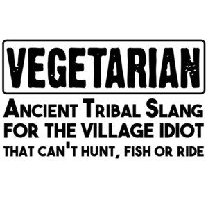 Vegetarian. Ancient tribal slang for the village idiot who can't hunt, fish or ride. Shirt