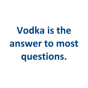 Vodka is the answer to most questions. Shirt