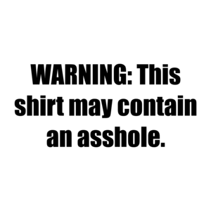 WARNING: This shirt may contain an asshole. Shirt