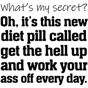 What's my secret? Oh, it's this new awesome magical diet pill called get the hell up and work your ass off every day. Funny work out t-shirt. Exercise t-shirt