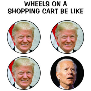 Wheels On A Shopping Cart Be Like Anti Biden Shirt