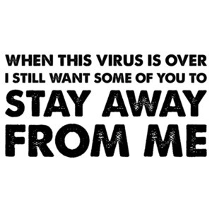 When this virus is over I still want some of you to stay away from me - funny covid-19 t-shirt