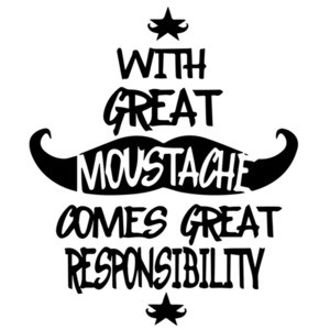 With Great Mustache Comes Great Responsibility - Funny T-Shirt
