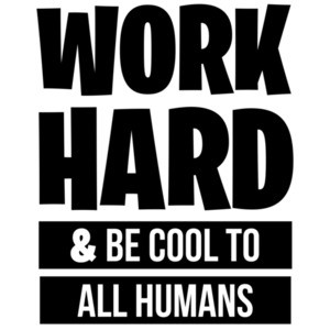 Work Hard & Be Cool To All Humans - inspirational t-shirt