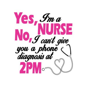 Yes I'm A Nurse No I Cant Give You A Phone Diagnosis At 2pm T-Shirt