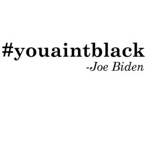 You Ain't Black - Joe Biden Quote T-Shirt