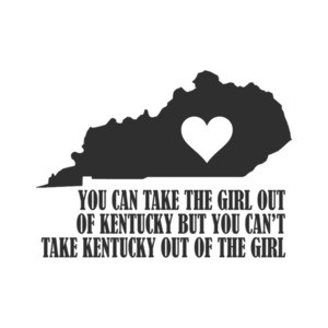 You Can Take The Girl Out Of Kentucky But You Cant Take The Kentucky Out Of The Girl T-Shirt