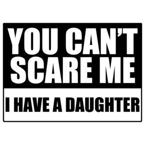 You Can't Scare Me, I Have A Daughter Funny Shirt