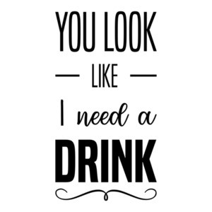 You look like I need a drink - funny drinking t-shirt