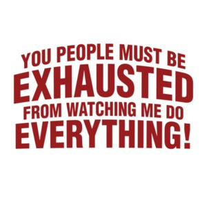 You People Must Be Exhausted From Watching Me Do Everything Shirt