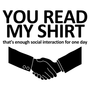 You Read My Shirt, That's Enough Social Interaction T-shirt