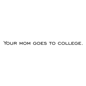 Your mom goes to college. Shirt