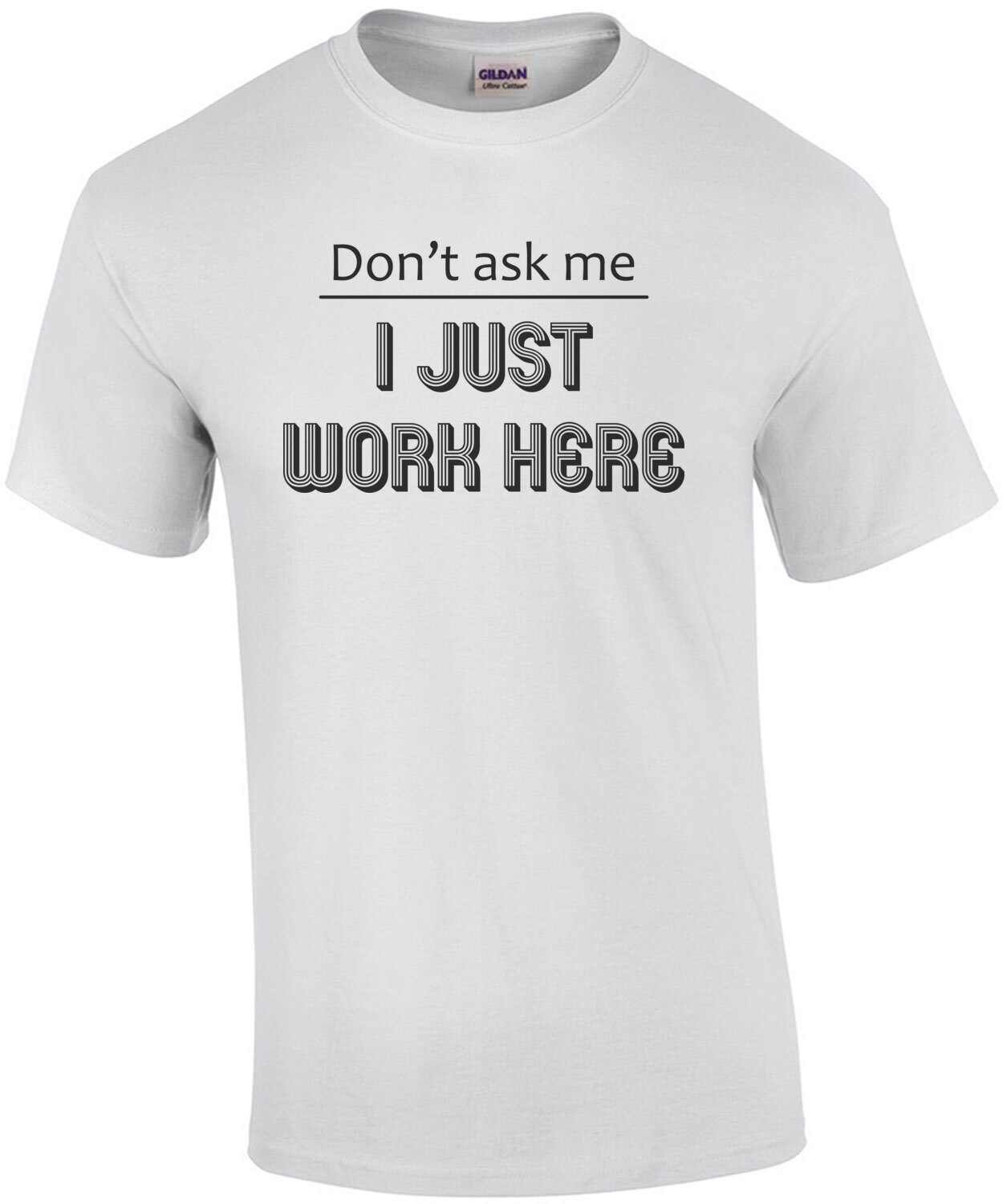 Don't ask me I just work here. shirt