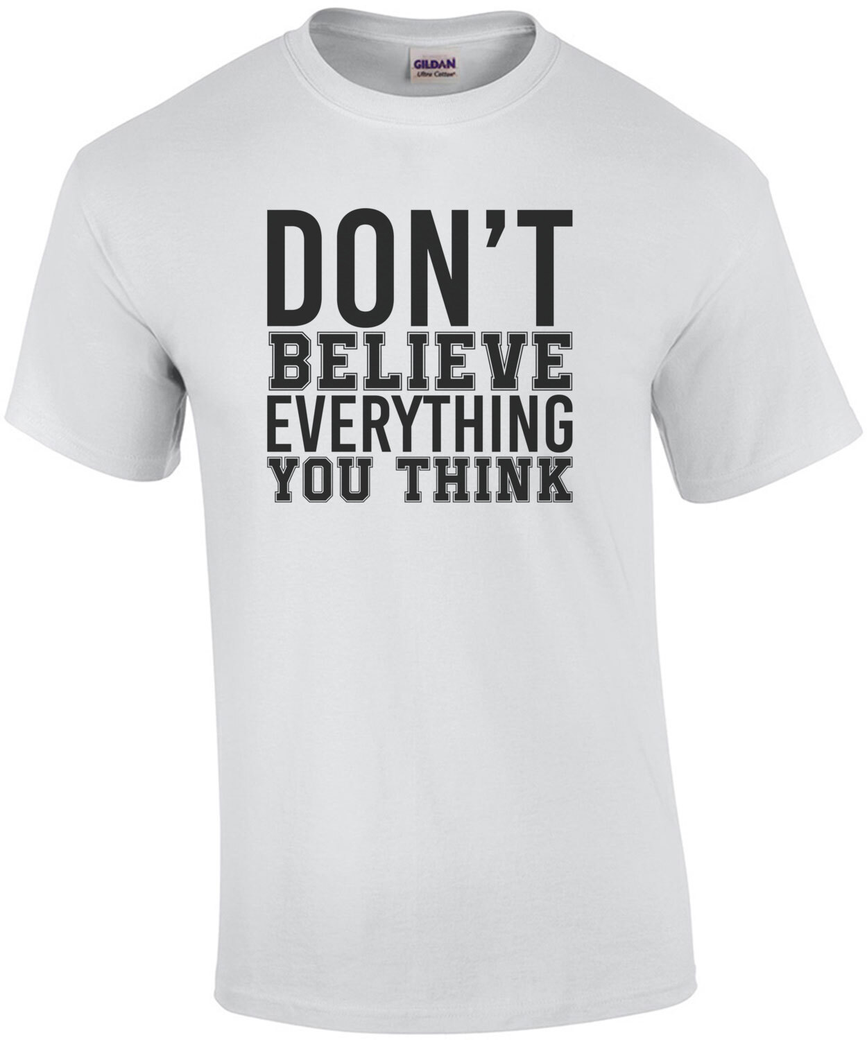 Don't believe everything you think - funny t-shirt