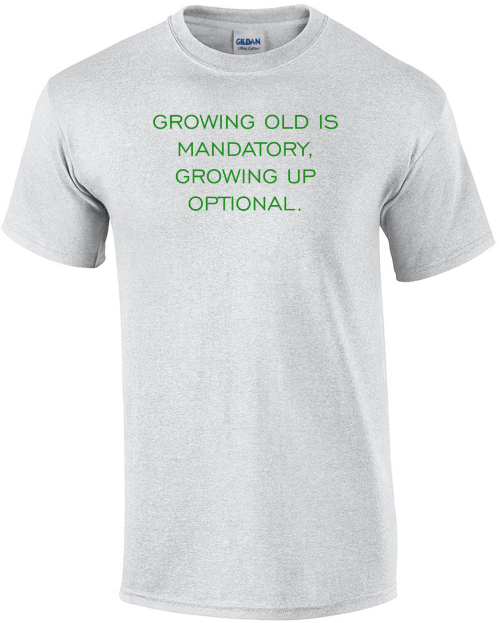 GROWING OLD IS MANDATORY, GROWING UP OPTIONAL. Shirt