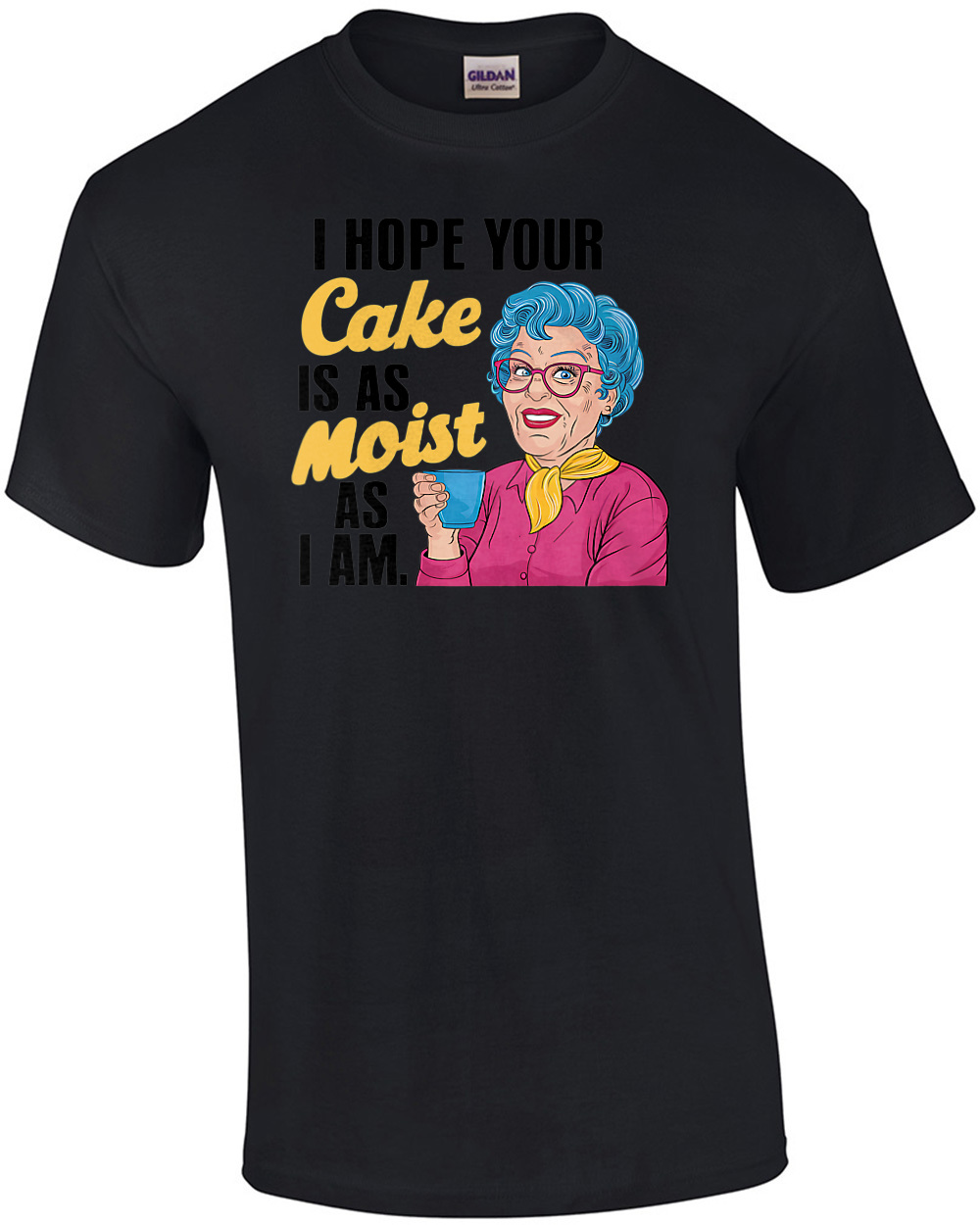 I hope your cake is as moist as I am – Funny Sexual Sarcastic T-Shirt