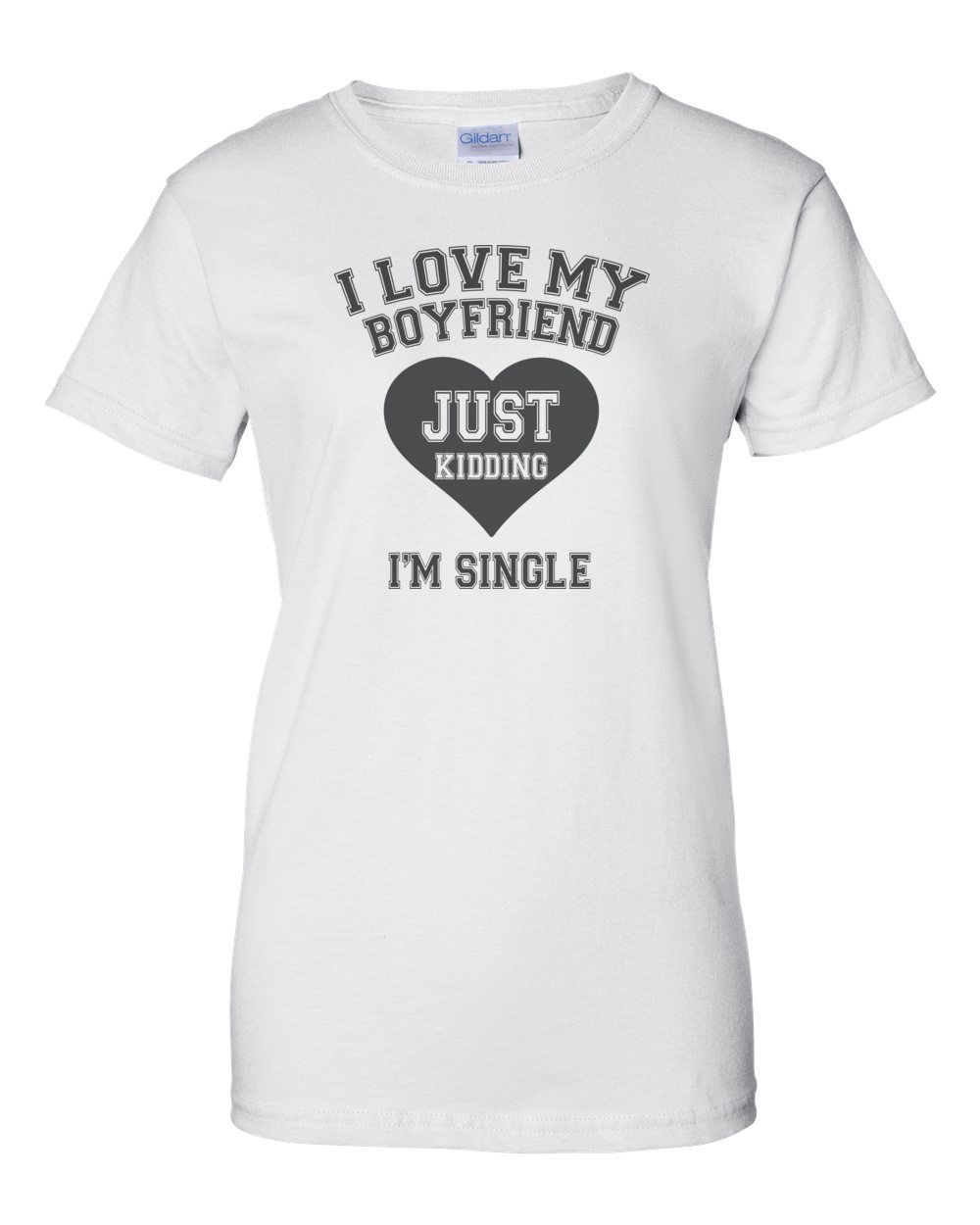 I Love My Boyfriend Just Kidding I M Single T Shirt Shirt