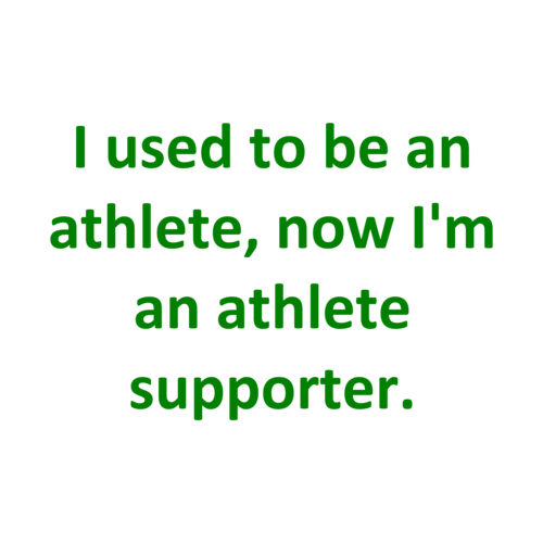 I used to be an athlete, now I'm an athlete supporter. shirt