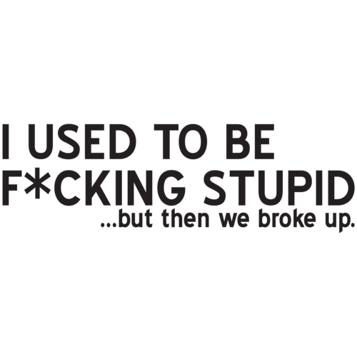 I Used To Be F*cking Stupid But Then We Broke Up Mens T Shirt Funny New White