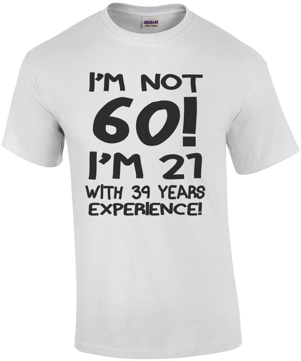 I'm Not 60 I'm 21 With 39 Years Experience T-Shirt