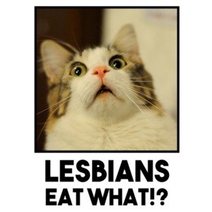 Lesbians eat what!? - Lesbian T-Shirt