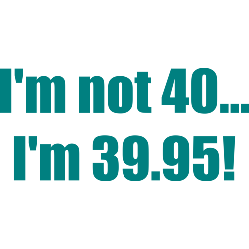I'm not 40... I'm 39.95!40th birthday shirt