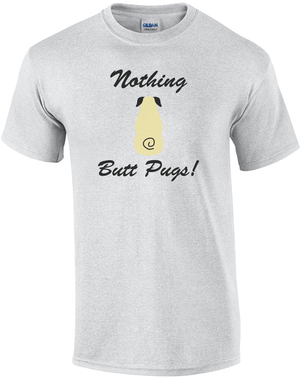 Nothing butt pugs! – Pug T-Shirt