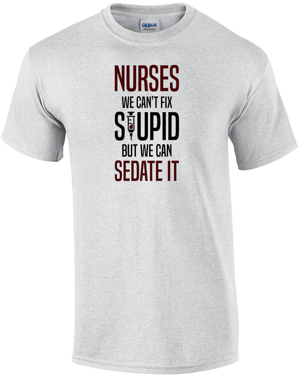 Nurses - We Can't Fix Stupid But We Can Sedate It - Funny Nurse T-shirt ...