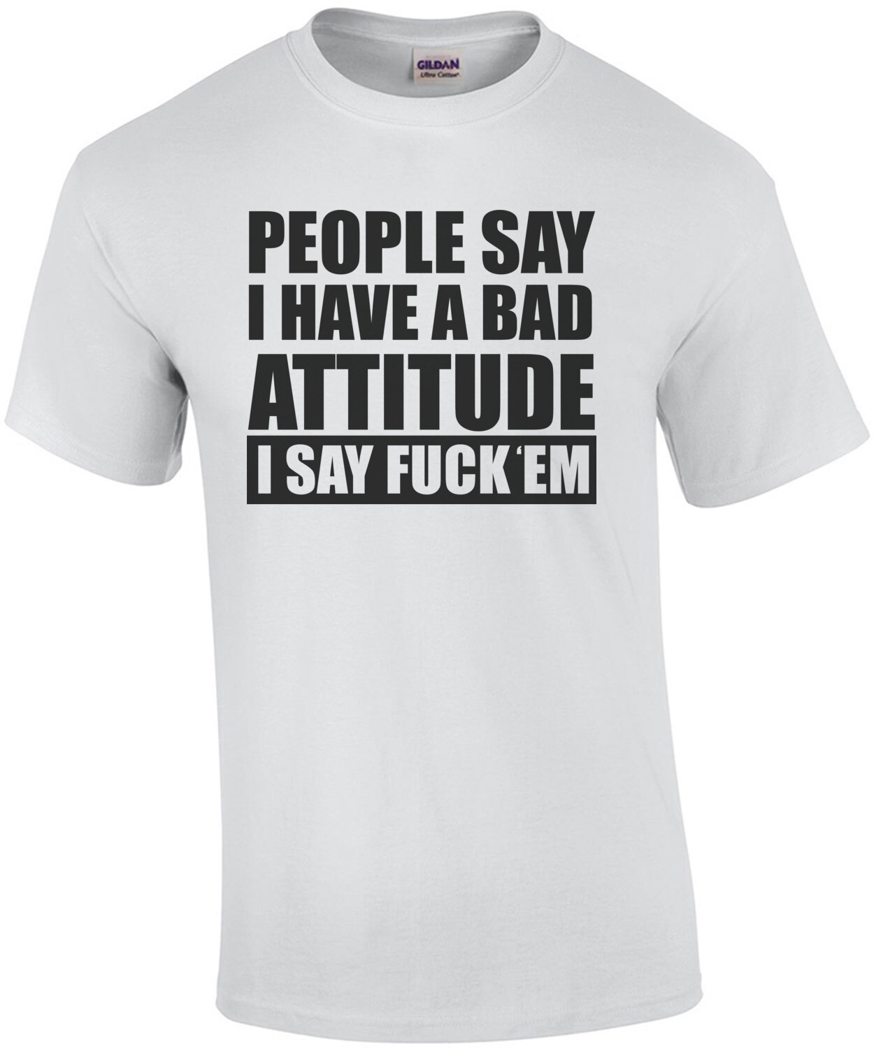People say I have a bad attitude I fuck 'em - funny rude shirt