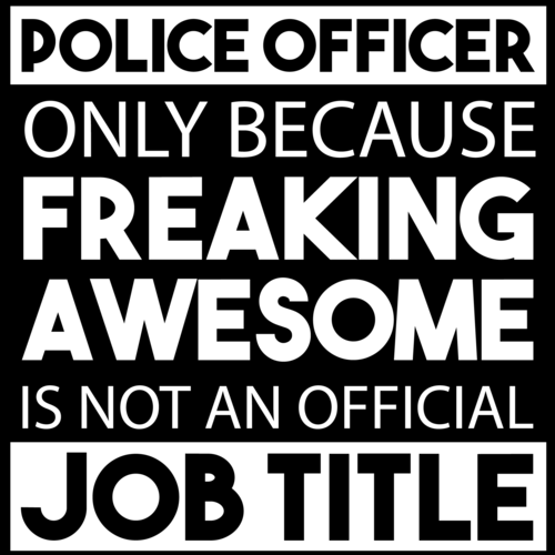 Pro Cop Message Police Officer only because freaking awesome is not an official job ...