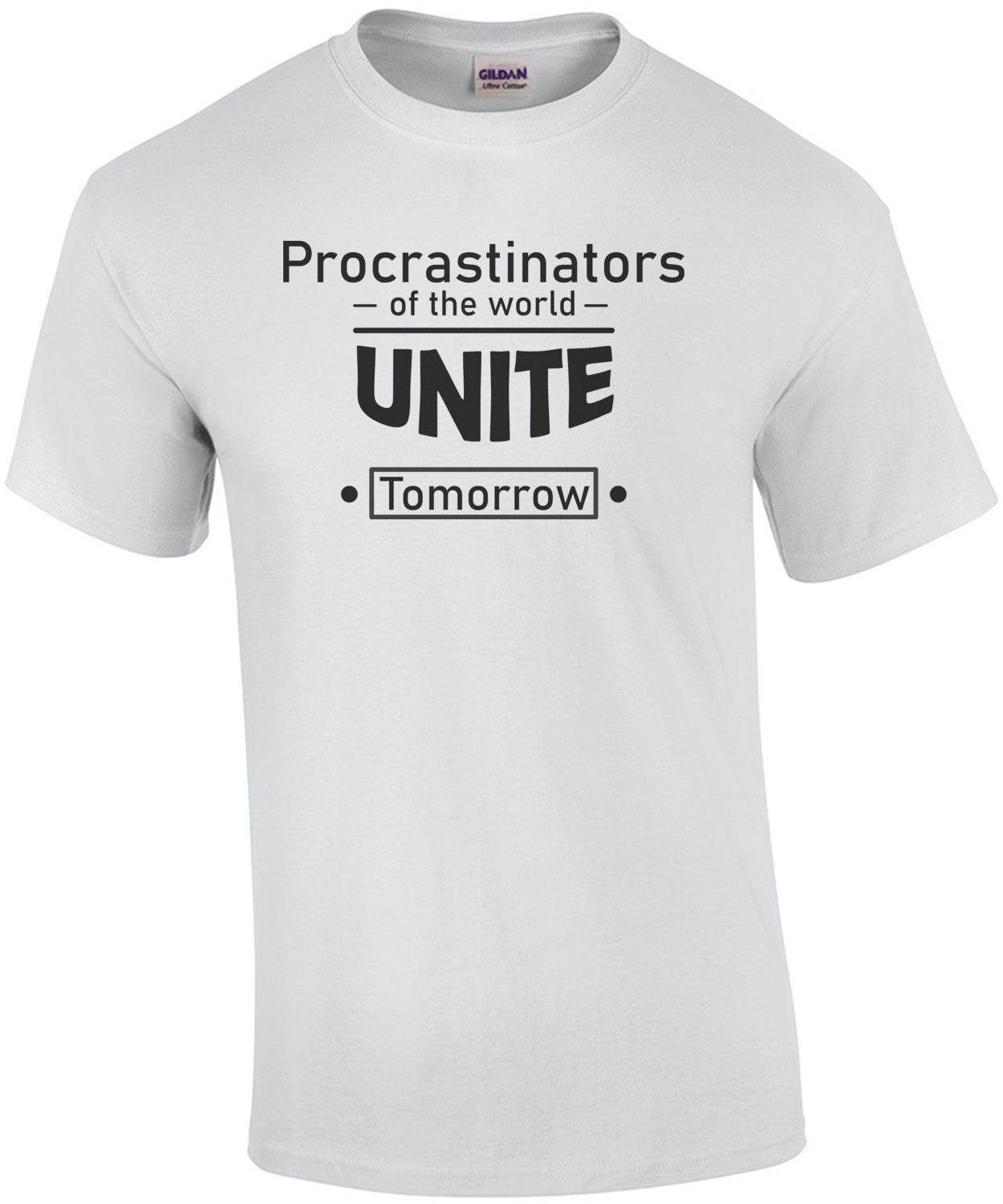 Procrastinators Of The World Unite! ...Tomorrow shirt