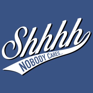 Shhhh - nobody cares - funny t-shirt