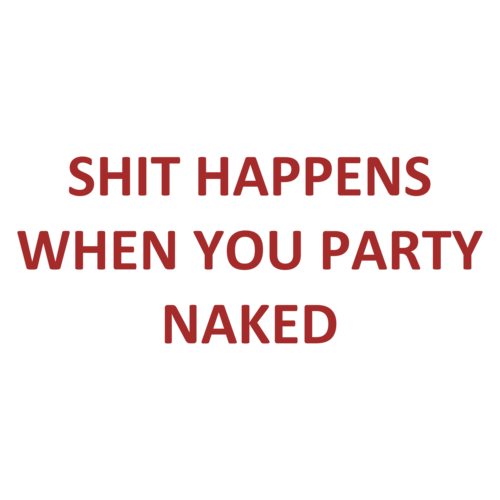 Shit Happens When You Party Naked Kool T's