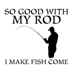 So Good With My Rod I Make Fish Come T-Shirt