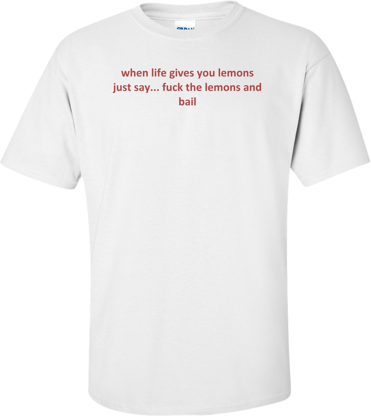 when life gives you lemons just say... fuck the lemons and bail shirt