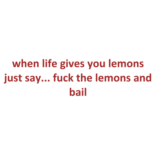 when life gives you lemons just say... fuck the lemons and bail shirt