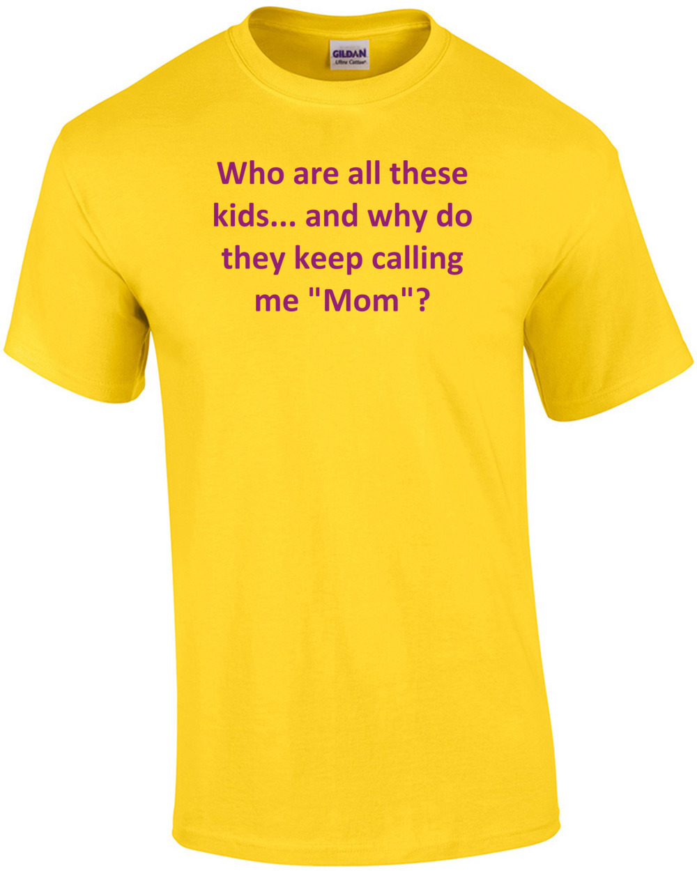 Who are all these kids... and why do they keep calling me "Mom"? Shirt ...