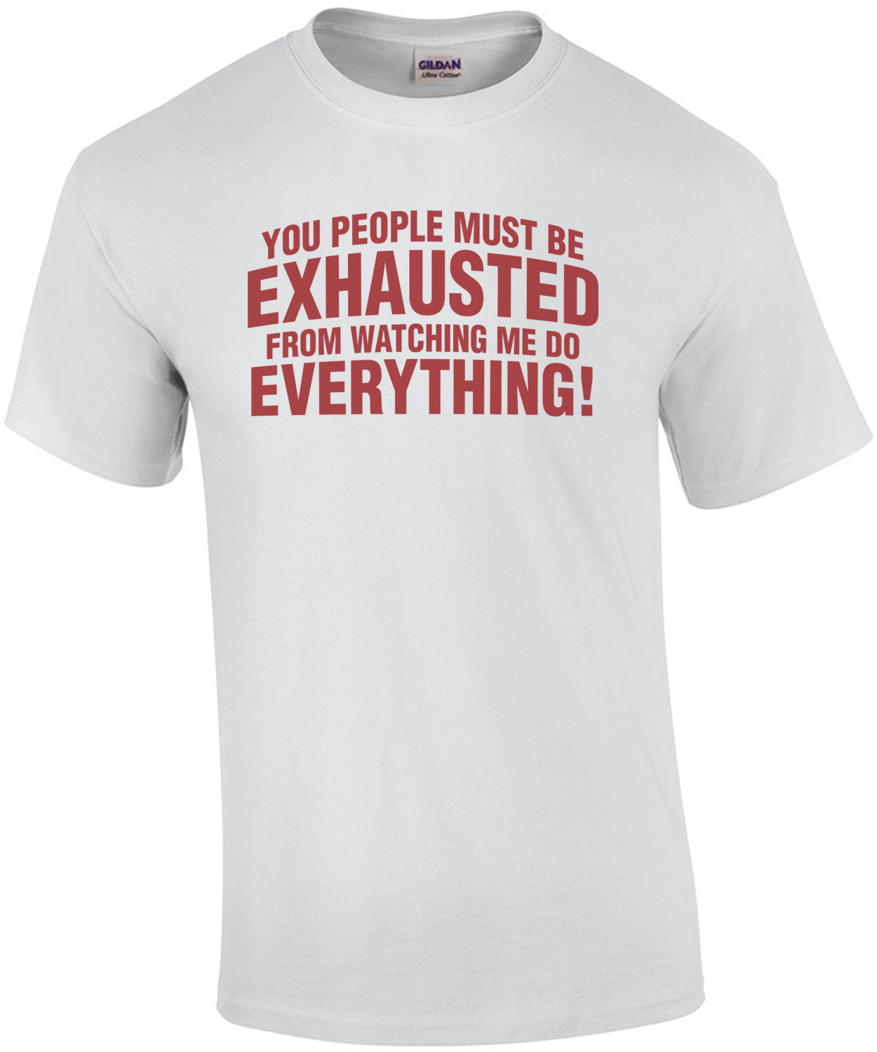 You People Must Be Exhausted From Watching Me Do Everything Shirt