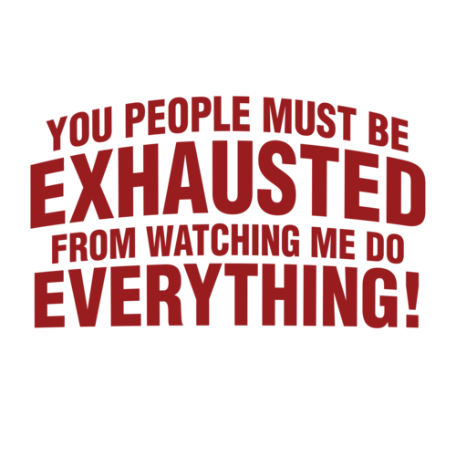 you must be exhausted t shirt