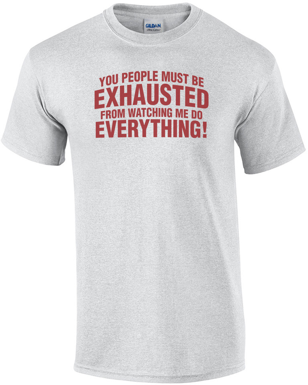 you must be exhausted t shirt
